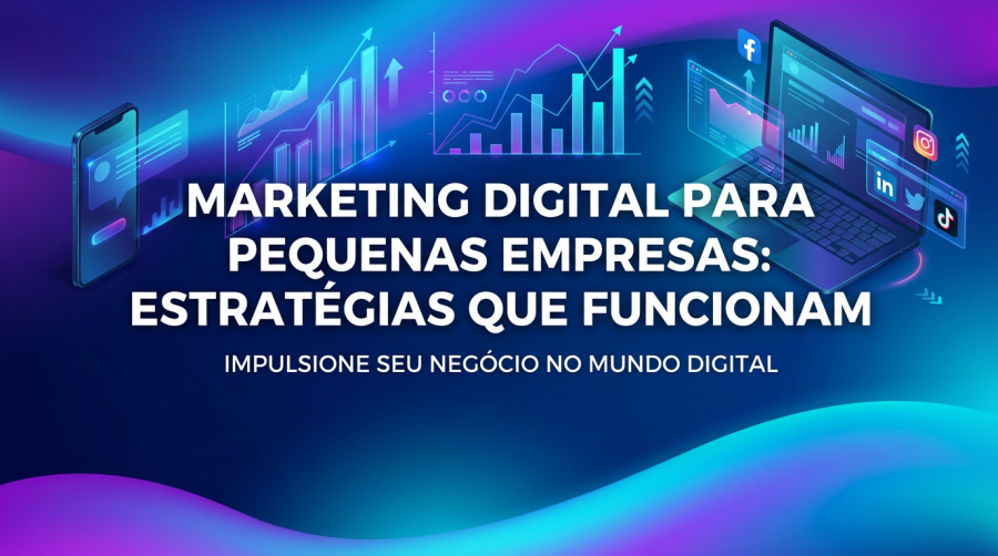 Marketing digital para pequenas empresas: estratégias que funcionam
